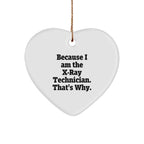 X-Ray Technician Gifts from Men, Unique Heart Ornament for Christmas, Because I Am The X-ray Technician. That's Why., Funny Quote