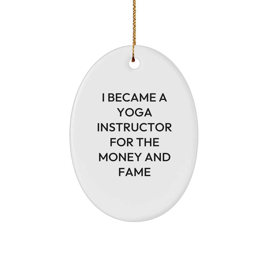 Yoga Instructor Gifts from Friends - Oval Ornament for Yoga Lovers - 'I Became A Yoga Instructor For The Money And Fame' Quote, Christmas Unique Gifts for Her