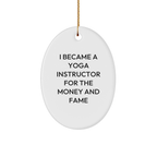 Yoga Instructor Gifts from Friends - Oval Ornament for Yoga Lovers - 'I Became A Yoga Instructor For The Money And Fame' Quote, Christmas Unique Gifts for Her