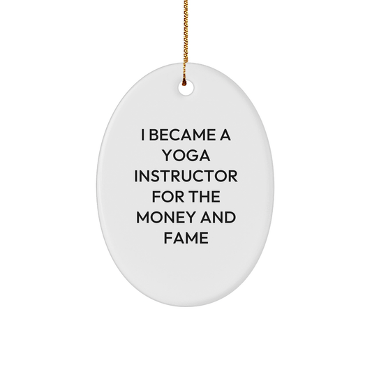 Yoga Instructor Gifts from Friends - Oval Ornament for Yoga Lovers - 'I Became A Yoga Instructor For The Money And Fame' Quote, Christmas Unique Gifts for Her