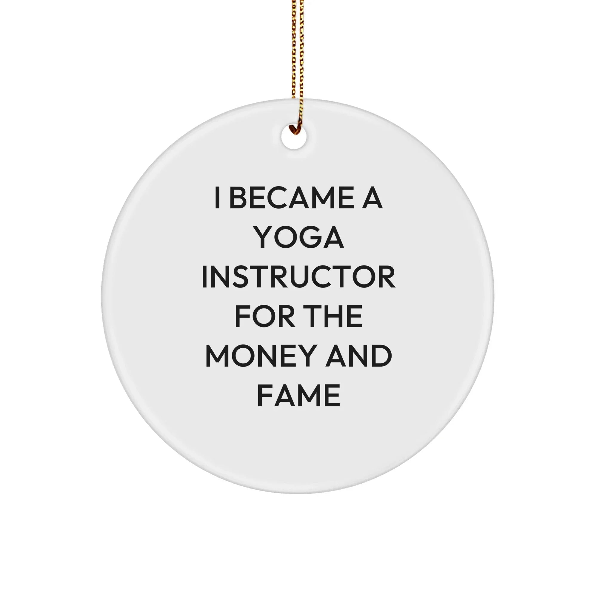 Yoga Instructor Gifts from Friends for Christmas - I Became A Yoga Instructor For The Money And Fame - Circle Ornament