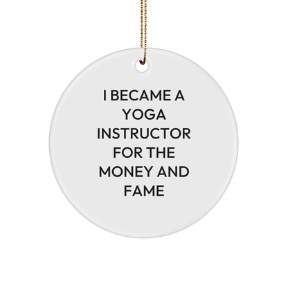 Yoga Instructor Gifts from Friends for Christmas - I Became A Yoga Instructor For The Money And Fame - Circle Ornament