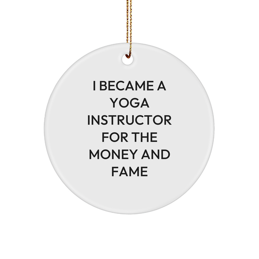 Yoga Instructor Gifts from Friends for Christmas - I Became A Yoga Instructor For The Money And Fame - Circle Ornament