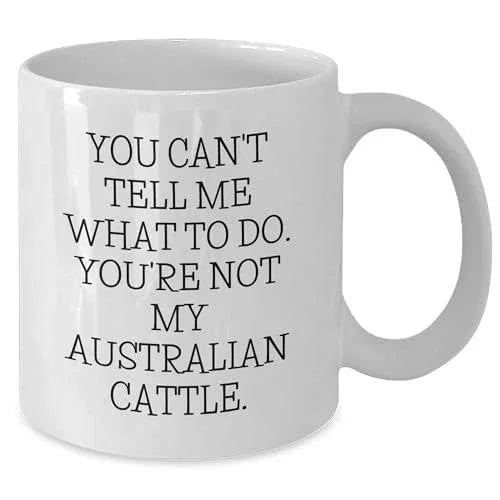 Australian Cattle Dog Lover's Funny Valentine's Day Unique Gift, You Can't Tell Me What To Do. You're Not My Australian Cattle., White Coffee Mug