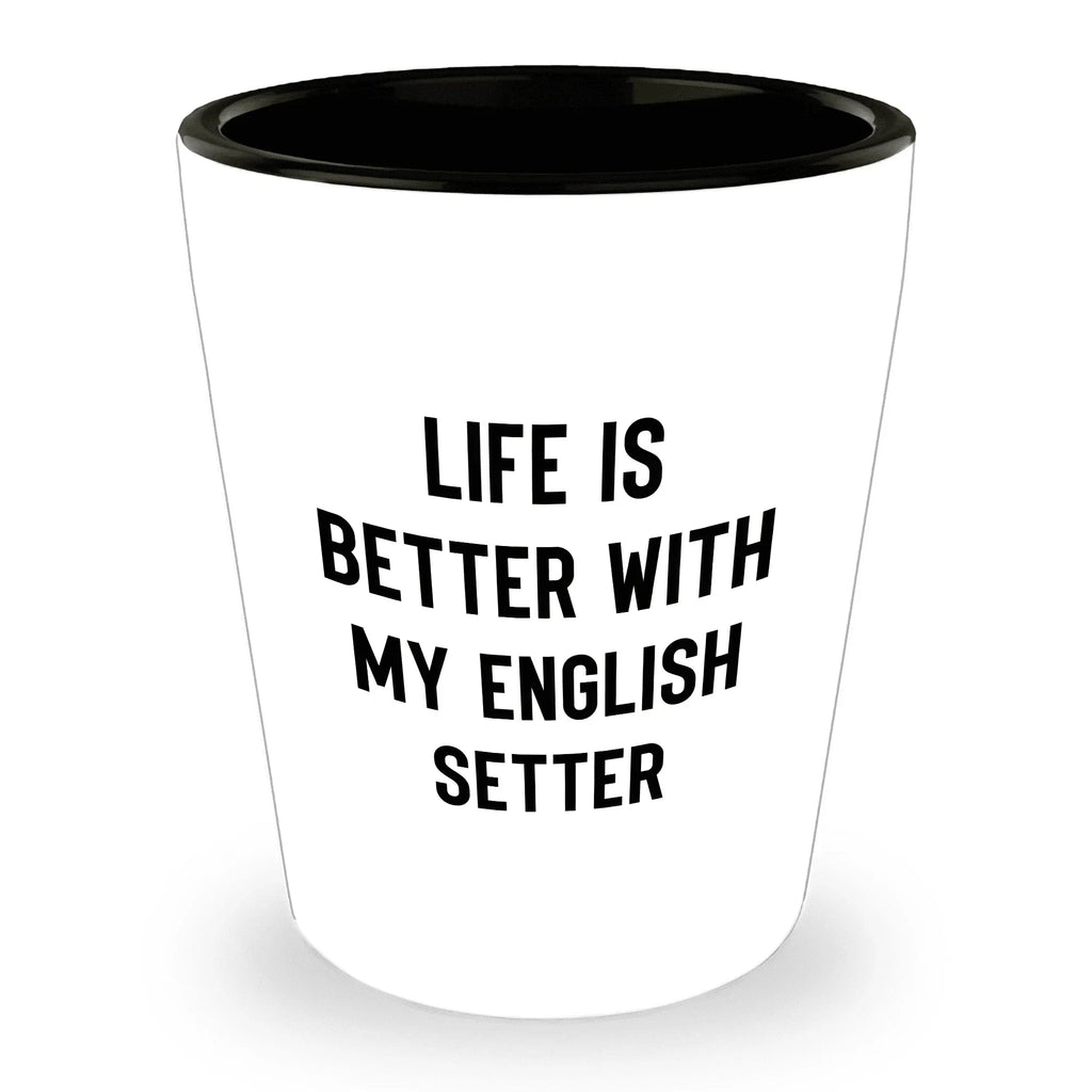 Life is Better with My English setter - Funny English setter Lover Shot Glass, 1.5oz Barware Gift for Dog Moms & Dads