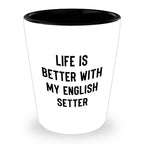 Life is Better with My English setter - Funny English setter Lover Shot Glass, 1.5oz Barware Gift for Dog Moms & Dads