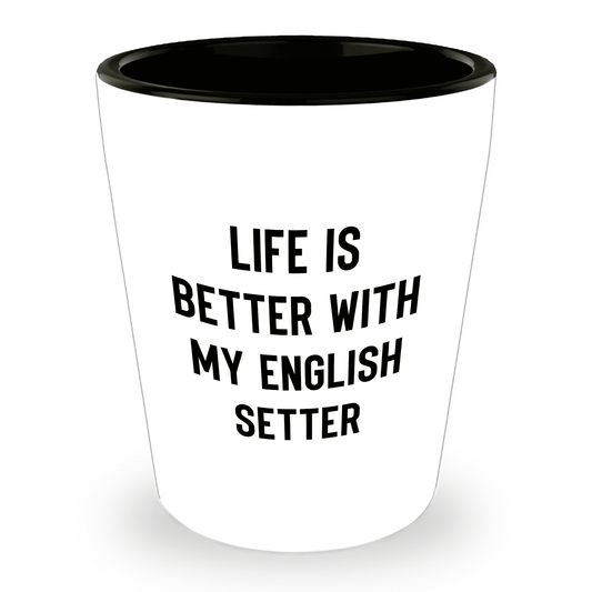 Life is Better with My English setter - Funny English setter Lover Shot Glass, 1.5oz Barware Gift for Dog Moms & Dads - Mallard Moon Gift Shop