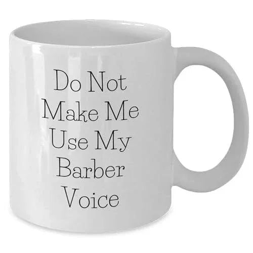 Barber's Humorous Gift, Funny White Coffee Mug for Barber, Do Not Make Me Use My Barber Voice, Mother's Day Unique Gifts from Friends