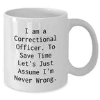 Correctional Officer Funny Mug Gifts from Friends to Correctional Officer Birthday Unique Gifts, I Am A Correctional Officer. To Save Time Let's Just Assume I'm Never Wrong. White Coffee Mug