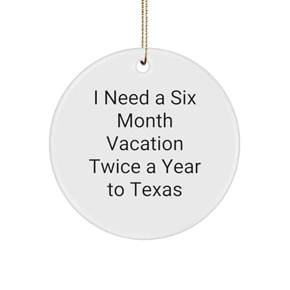Texas Circle Ornament - I Need A Six Month Vacation Twice A Year to Texas Funny Quote White Sturdy MDF Ornament Gifts from Friends to Family Christmas