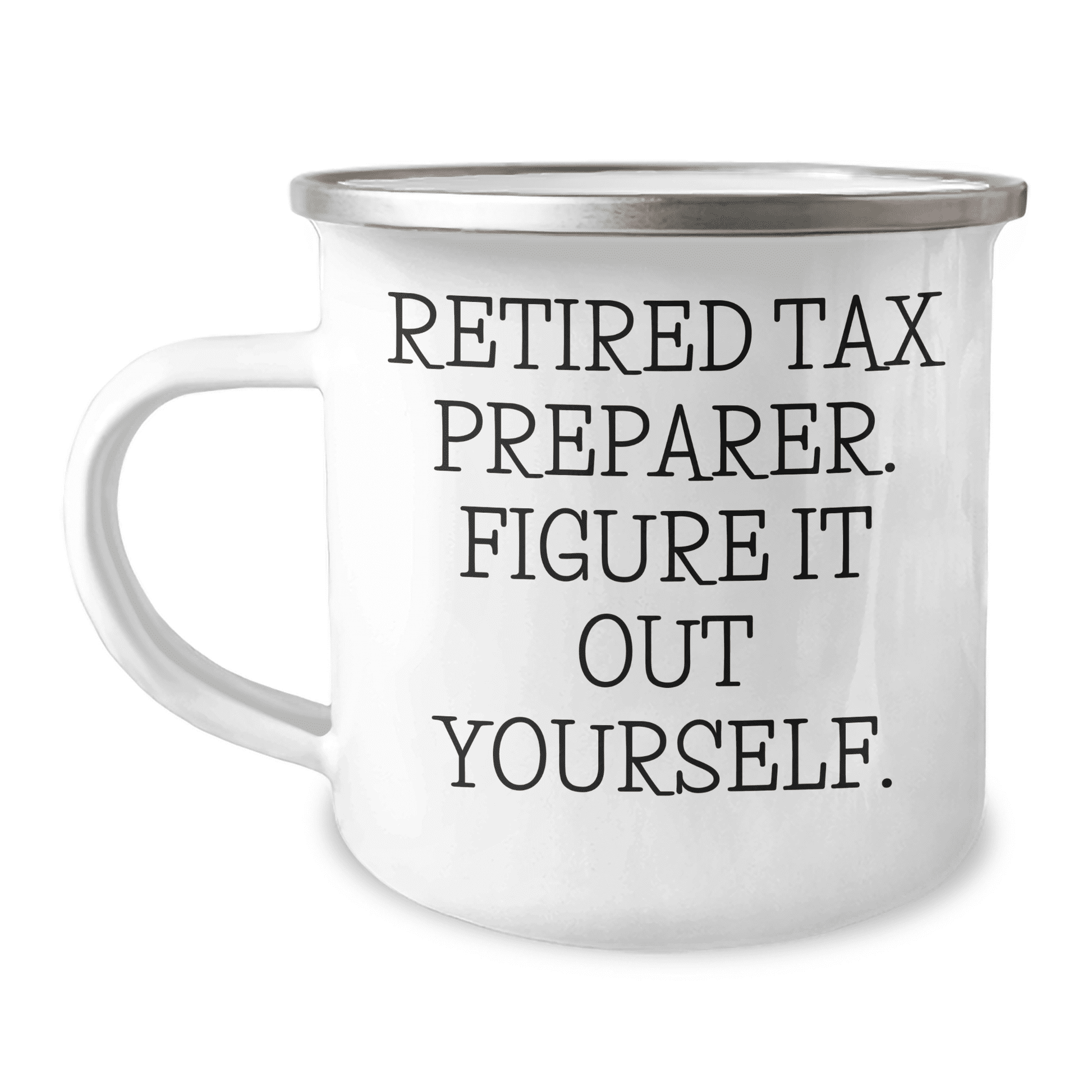 Retired Tax Preparer's Advice in a Funny Way, Camping Mug for Mother's Day Unique Gifts from Women to Tax Preparer Friends, Figure It Out Yourself Quote on Stainless Steel Mug - Mallard Moon Gift Shop