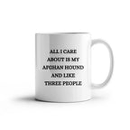 All I Care About Is My Afghan Hound and Like Three People White Coffee Mug, Christmas, Birthday Unique Dog Lover Gifts