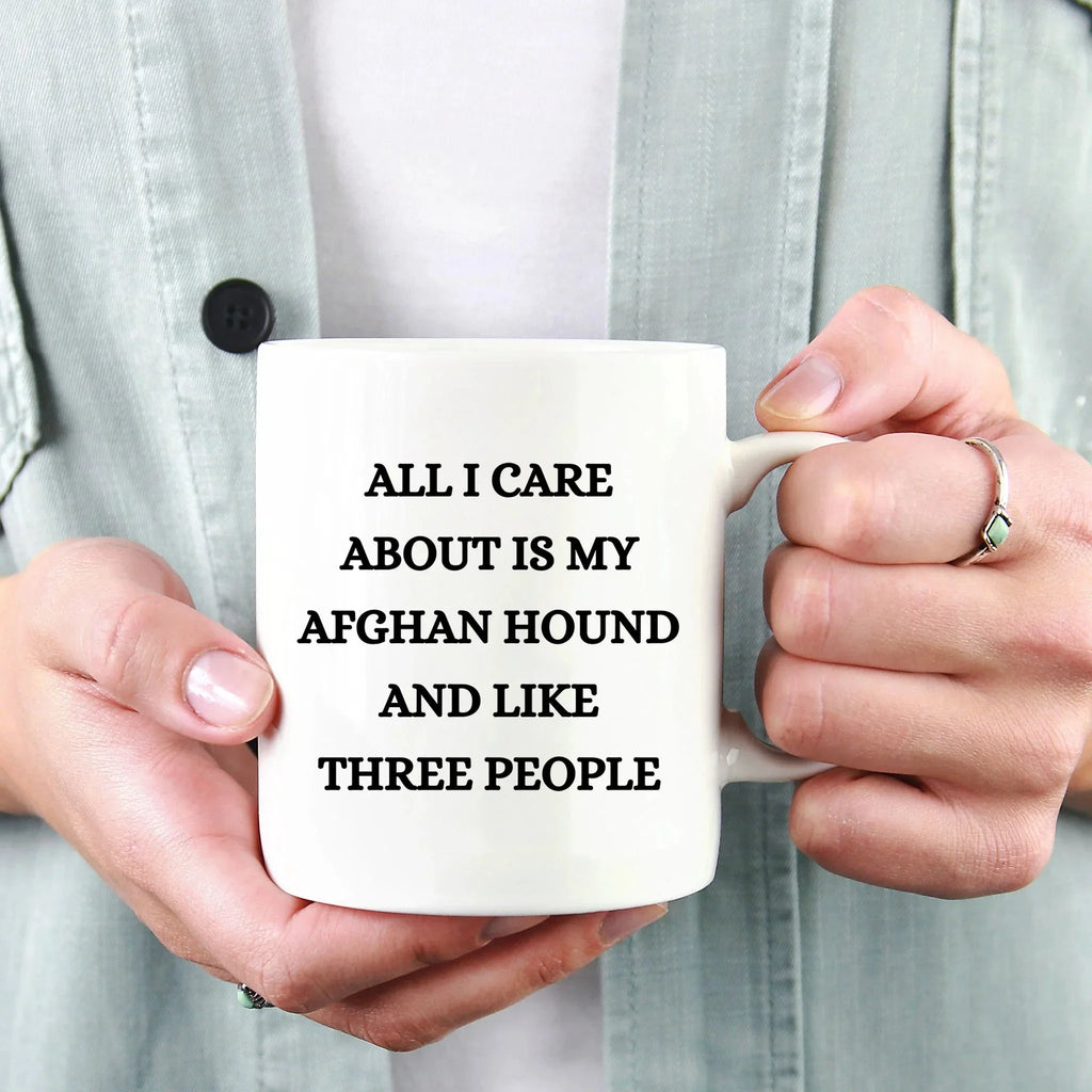 All I Care About Is My Afghan Hound and Like Three People White Coffee Mug, Christmas, Birthday Unique Dog Lover Gifts