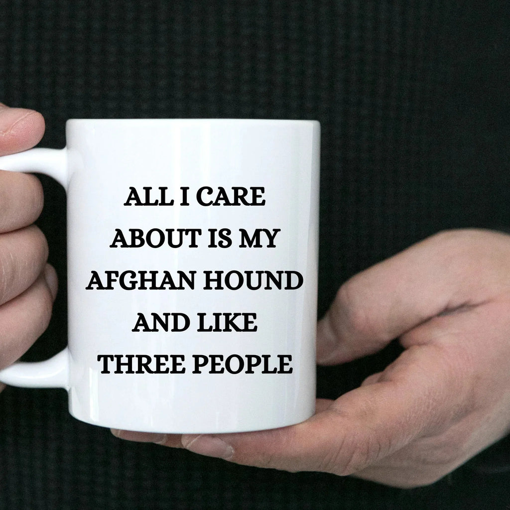 All I Care About Is My Afghan Hound and Like Three People White Coffee Mug, Christmas, Birthday Unique Dog Lover Gifts