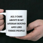 All I Care About Is My Afghan Hound and Like Three People White Coffee Mug, Christmas, Birthday Unique Dog Lover Gifts