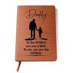 Dad Gift - To the WORLD You are a DAD, To me. You are the WORLD - Graphic Leather Journal