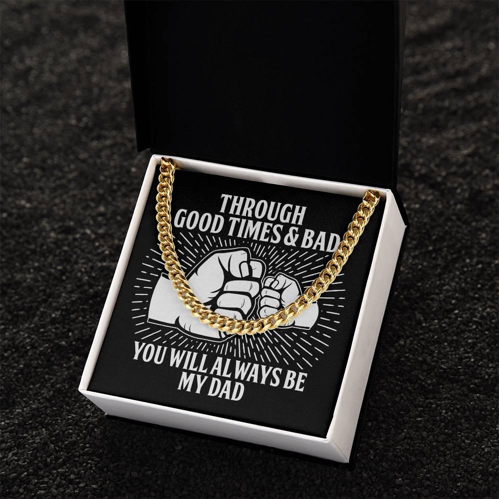Gift for Father - Through Good Times & Bad You Will Always Be My Dad Cuban Chain Necklace - Mallard Moon Gift Shop