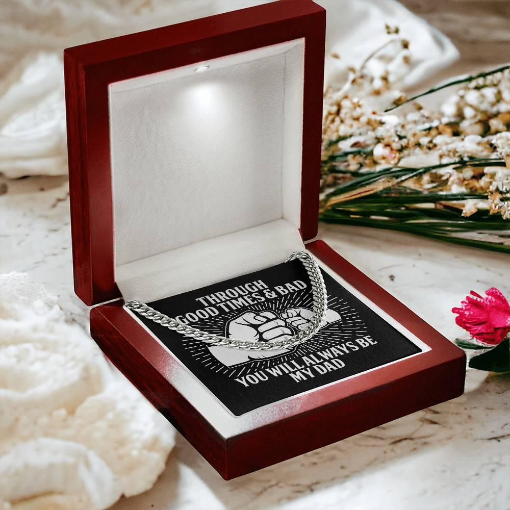 Gift for Father - Through Good Times & Bad You Will Always Be My Dad Cuban Chain Necklace - Mallard Moon Gift Shop
