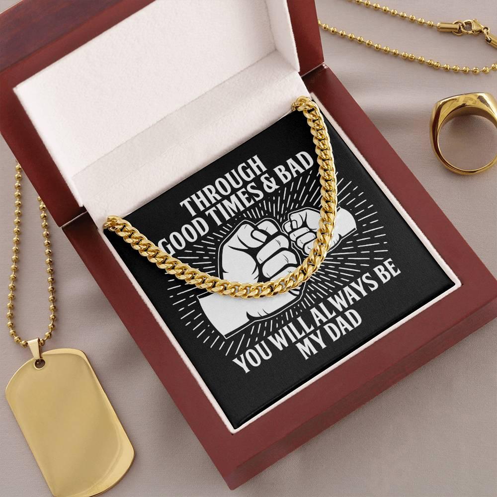 Gift for Father - Through Good Times & Bad You Will Always Be My Dad Cuban Chain Necklace - Mallard Moon Gift Shop