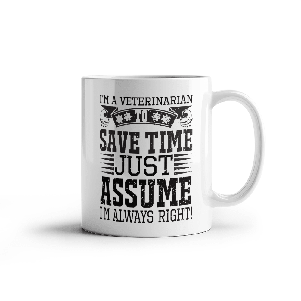 Veterinarian Ceramic Coffee Mug - To Save Time Just Assume I'm Always Right - Mallard Moon Gift Shop