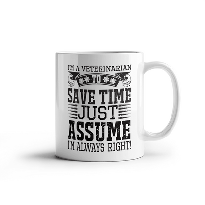 Veterinarian Ceramic Coffee Mug - To Save Time Just Assume I'm Always Right - Mallard Moon Gift Shop