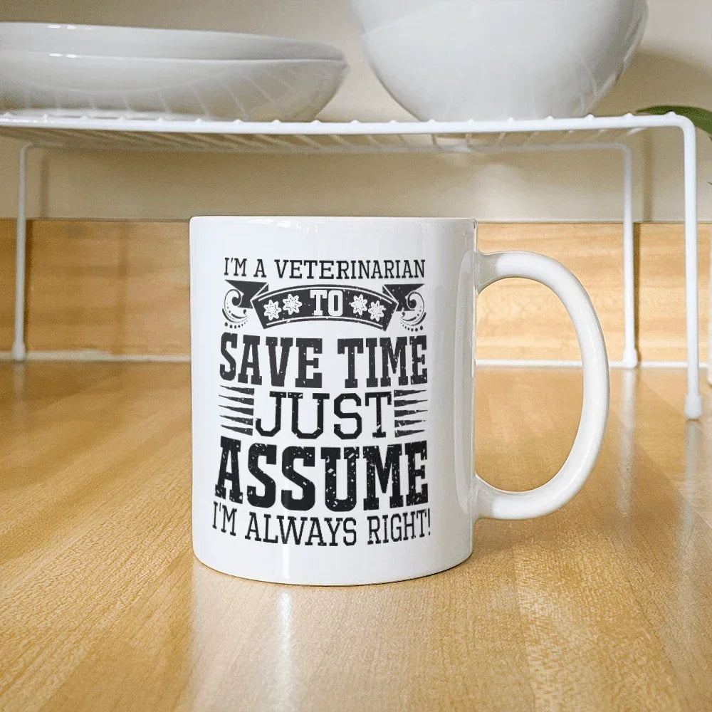 Veterinarian Ceramic Coffee Mug - To Save Time Just Assume I'm Always Right