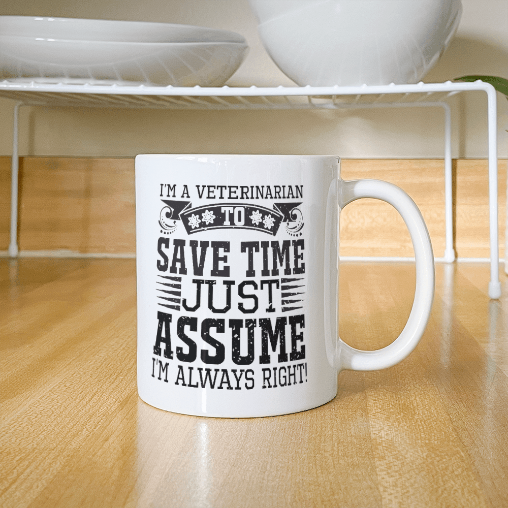 Veterinarian Ceramic Coffee Mug - To Save Time Just Assume I'm Always Right - Mallard Moon Gift Shop