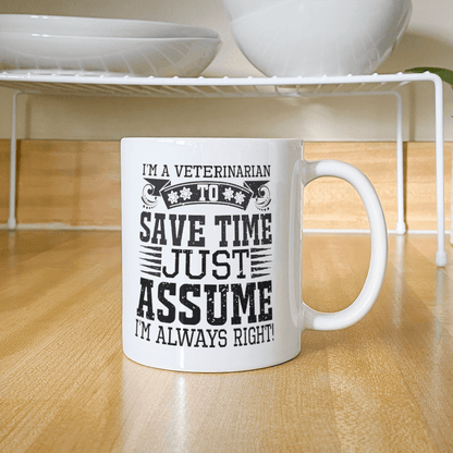 Veterinarian Ceramic Coffee Mug - To Save Time Just Assume I'm Always Right - Mallard Moon Gift Shop