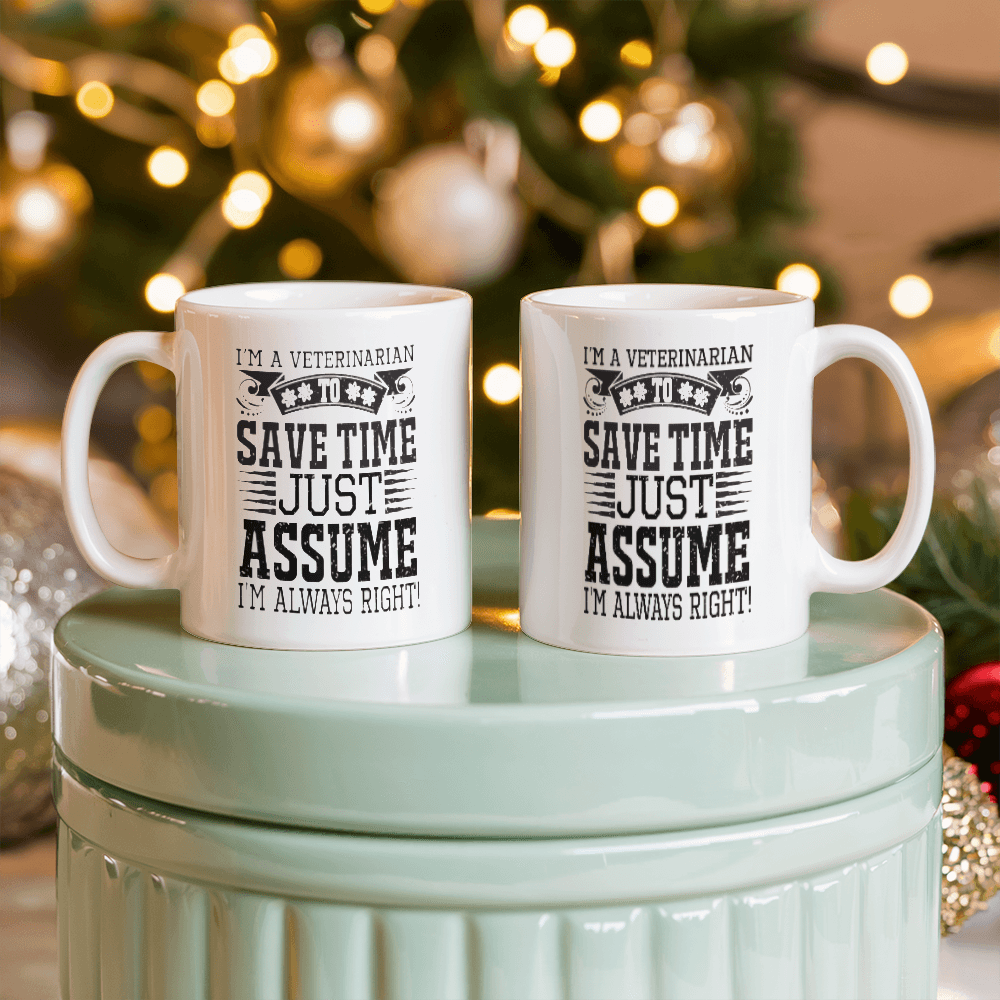 Veterinarian Ceramic Coffee Mug - To Save Time Just Assume I'm Always Right - Mallard Moon Gift Shop