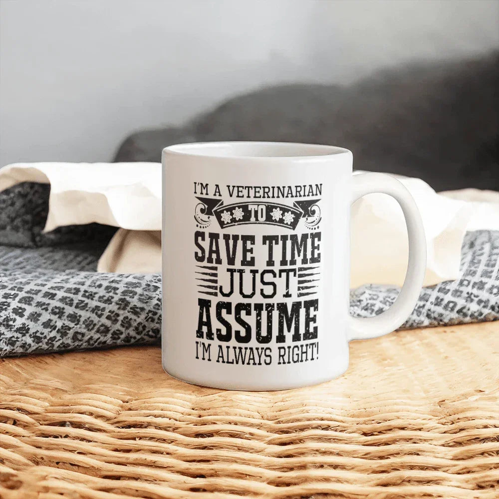 Veterinarian Ceramic Coffee Mug - To Save Time Just Assume I'm Always Right
