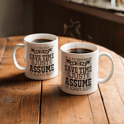 Veterinarian Ceramic Coffee Mug - To Save Time Just Assume I'm Always Right - Mallard Moon Gift Shop