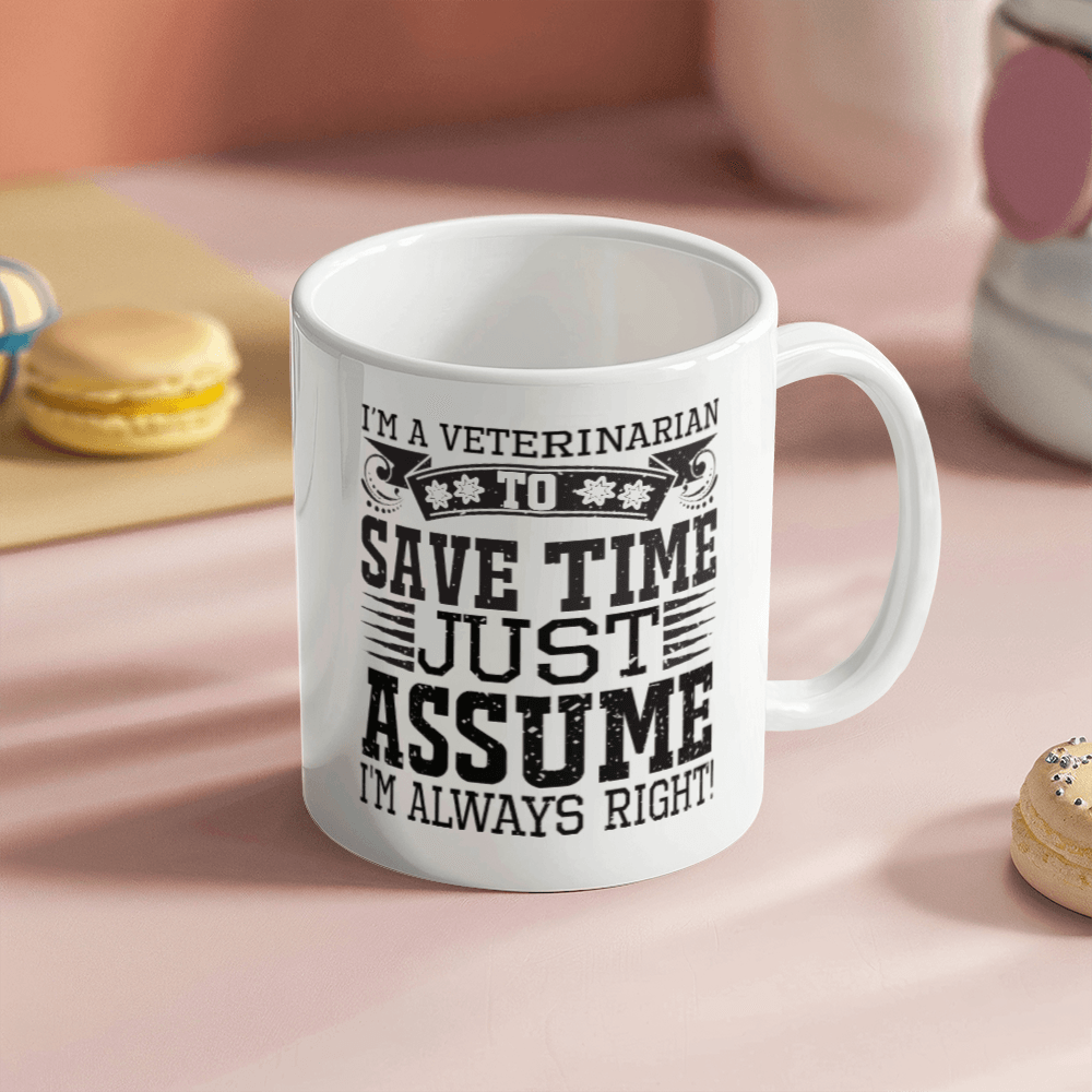 Veterinarian Ceramic Coffee Mug - To Save Time Just Assume I'm Always Right - Mallard Moon Gift Shop