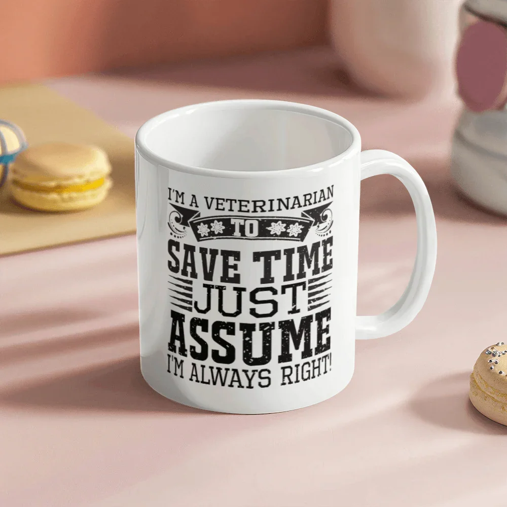 Veterinarian Ceramic Coffee Mug - To Save Time Just Assume I'm Always Right
