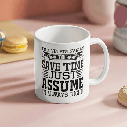 Veterinarian Ceramic Coffee Mug - To Save Time Just Assume I'm Always Right - Mallard Moon Gift Shop