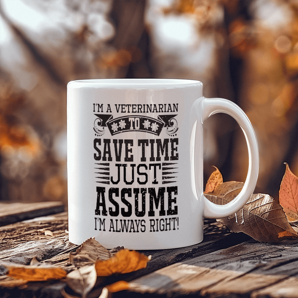 Veterinarian Ceramic Coffee Mug - To Save Time Just Assume I'm Always Right - Mallard Moon Gift Shop