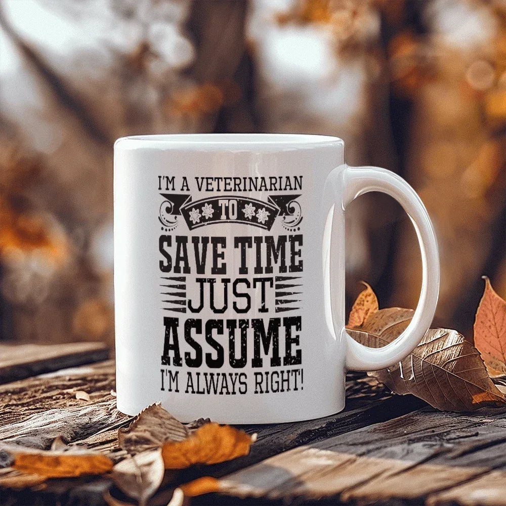 Veterinarian Ceramic Coffee Mug - To Save Time Just Assume I'm Always Right