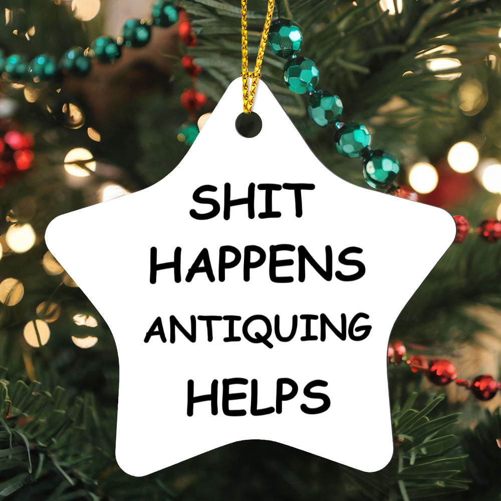 Shit Happens Antiquing Helps Funny Antiquing Ornament – Christmas Gift for Antique Lovers, Vintage Collectors, Flea Market Pickers – Holiday Keepsake