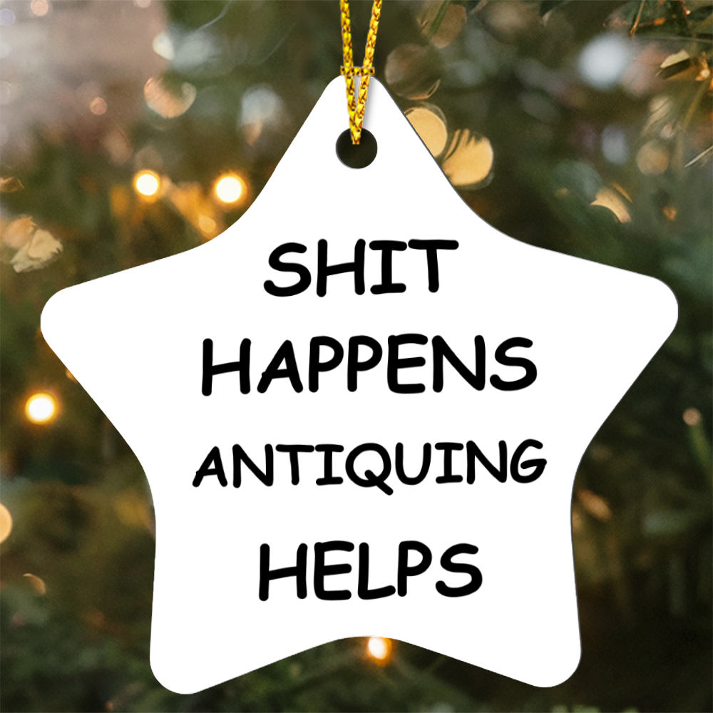 Shit Happens Antiquing Helps Funny Antiquing Ornament – Christmas Gift for Antique Lovers, Vintage Collectors, Flea Market Pickers – Holiday Keepsake