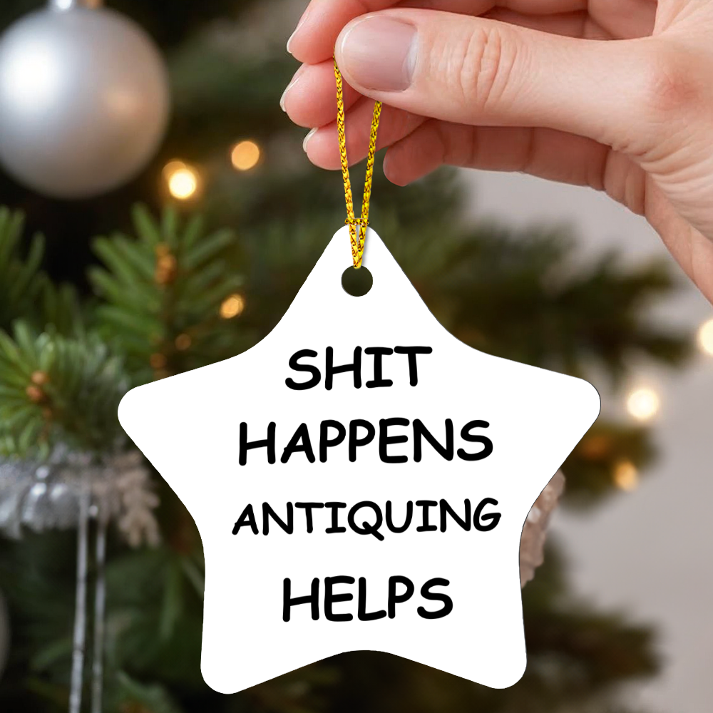 Shit Happens Antiquing Helps Funny Antiquing Ornament – Christmas Gift for Antique Lovers, Vintage Collectors, Flea Market Pickers – Holiday Keepsake