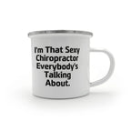 Funny Chiropractor Camping Mug – “I'm That Sexy Chiropractor Everybody's Talking About” – Enamel Coffee Mug Gift for Chiropractors