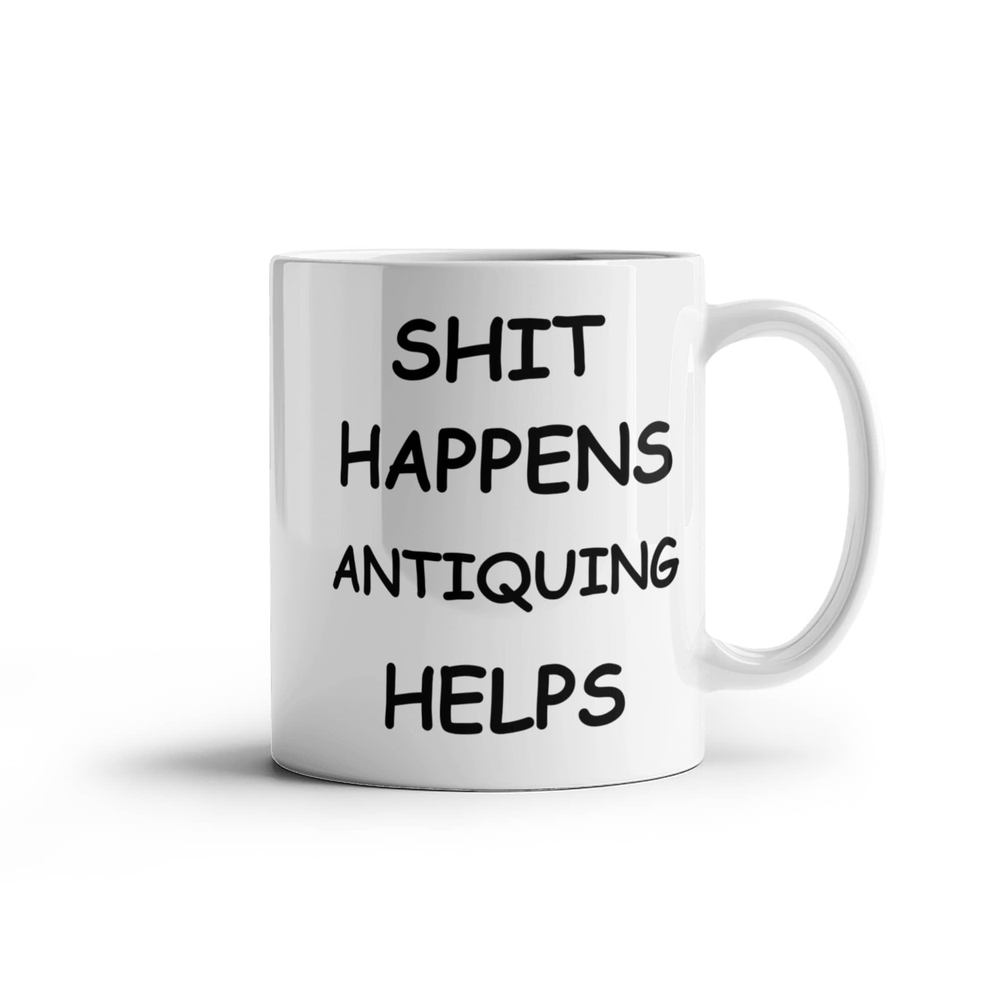 Shit Happens Antiquing Helps Funny Antiquing Coffee Mug – Humor Gift for Antique Lovers, Vintage Hunters, Treasure Pickers, Flea Market Fans – White Ceramic Mug