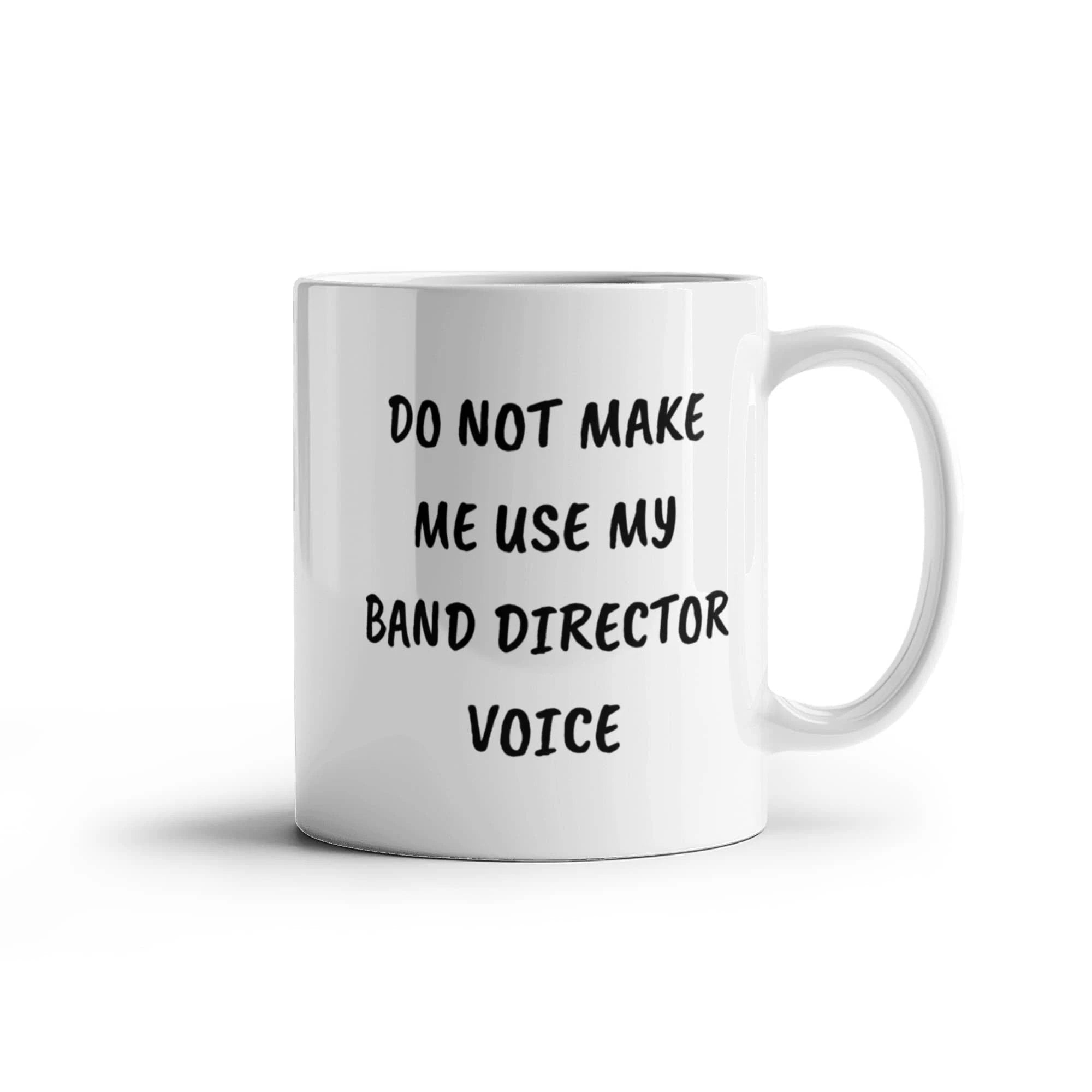 Do Not Make Me Use My Band Director Voice Funny Band Director Coffee Mug – Gift for Music Teachers, Conductors & Band Geeks
