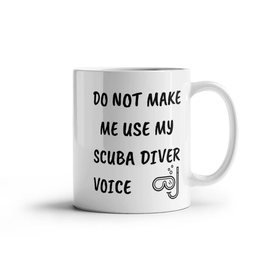 Funny Scuba Diver Ceramic Coffee Mug - Do Not Make Me Use My Scuba Diver Voice