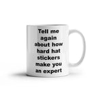 Tell Me Again How Hard Hat Stickers Make You an Expert – Funny Sarcastic Ceramic Coffee Mug