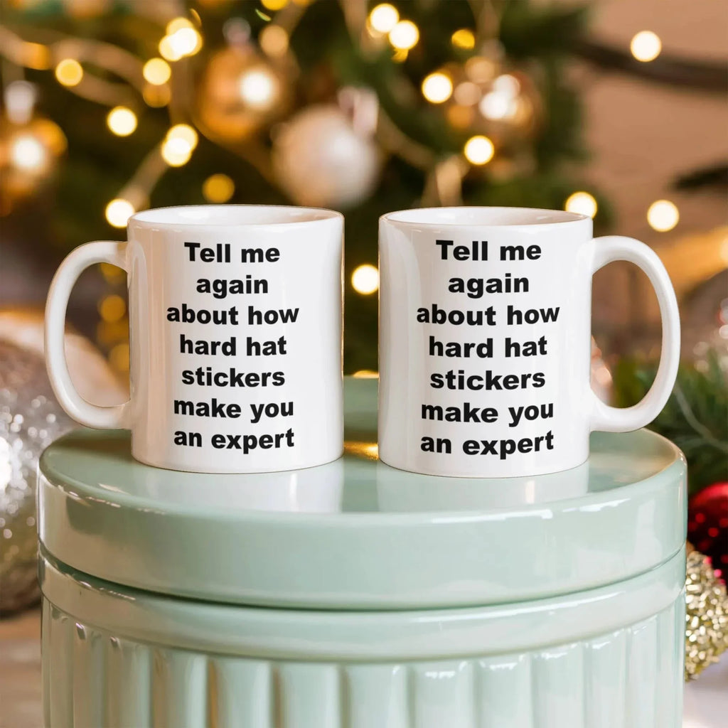Tell Me Again How Hard Hat Stickers Make You an Expert – Funny Sarcastic Ceramic Coffee Mug