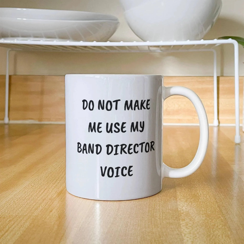 Do Not Make Me Use My Band Director Voice Funny Band Director Coffee Mug – Gift for Music Teachers, Conductors & Band Geeks