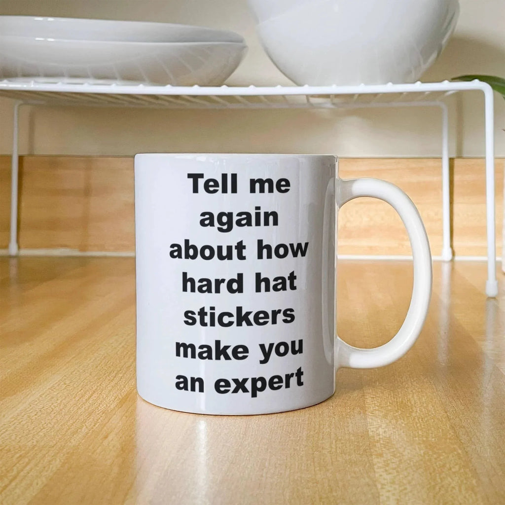 Tell Me Again How Hard Hat Stickers Make You an Expert – Funny Sarcastic Ceramic Coffee Mug