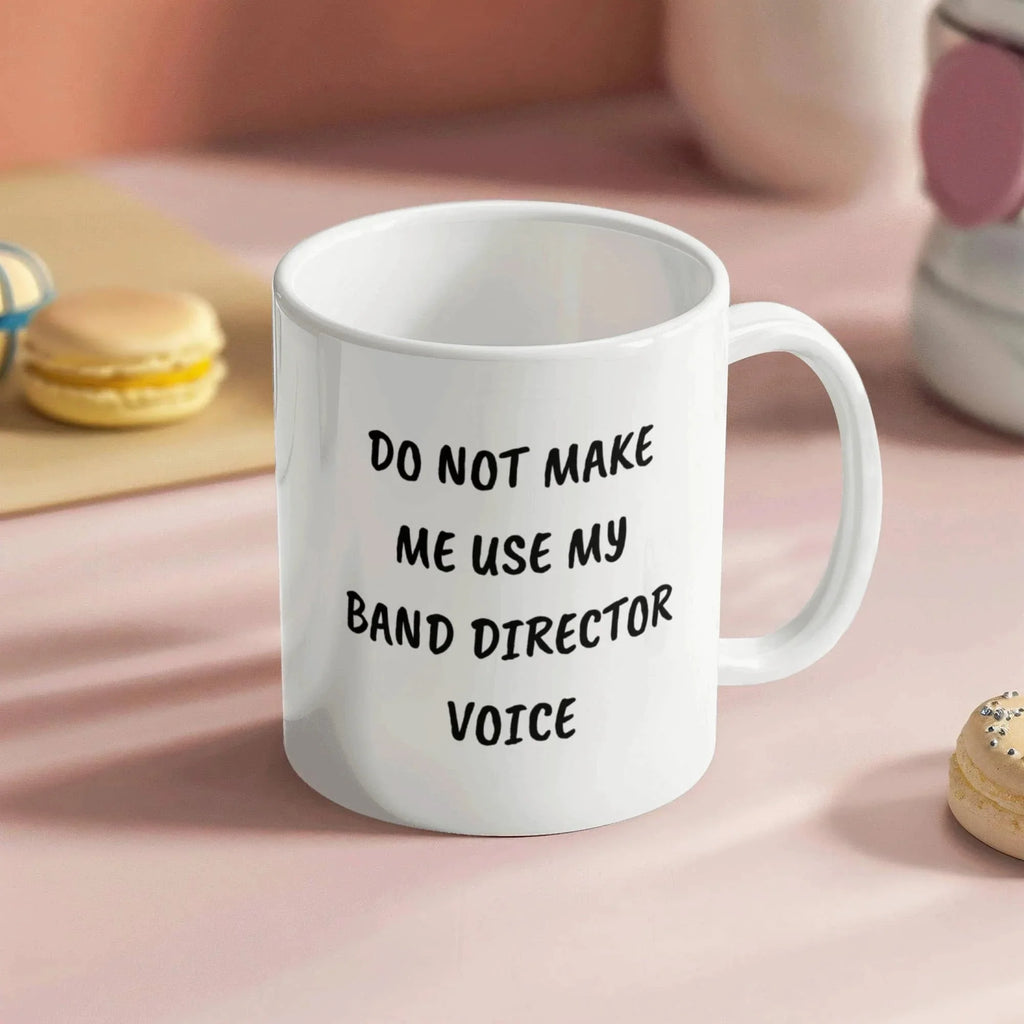 Do Not Make Me Use My Band Director Voice Funny Band Director Coffee Mug – Gift for Music Teachers, Conductors & Band Geeks