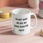 Do Not Make Me Use My Band Director Voice Funny Band Director Coffee Mug – Gift for Music Teachers, Conductors & Band Geeks