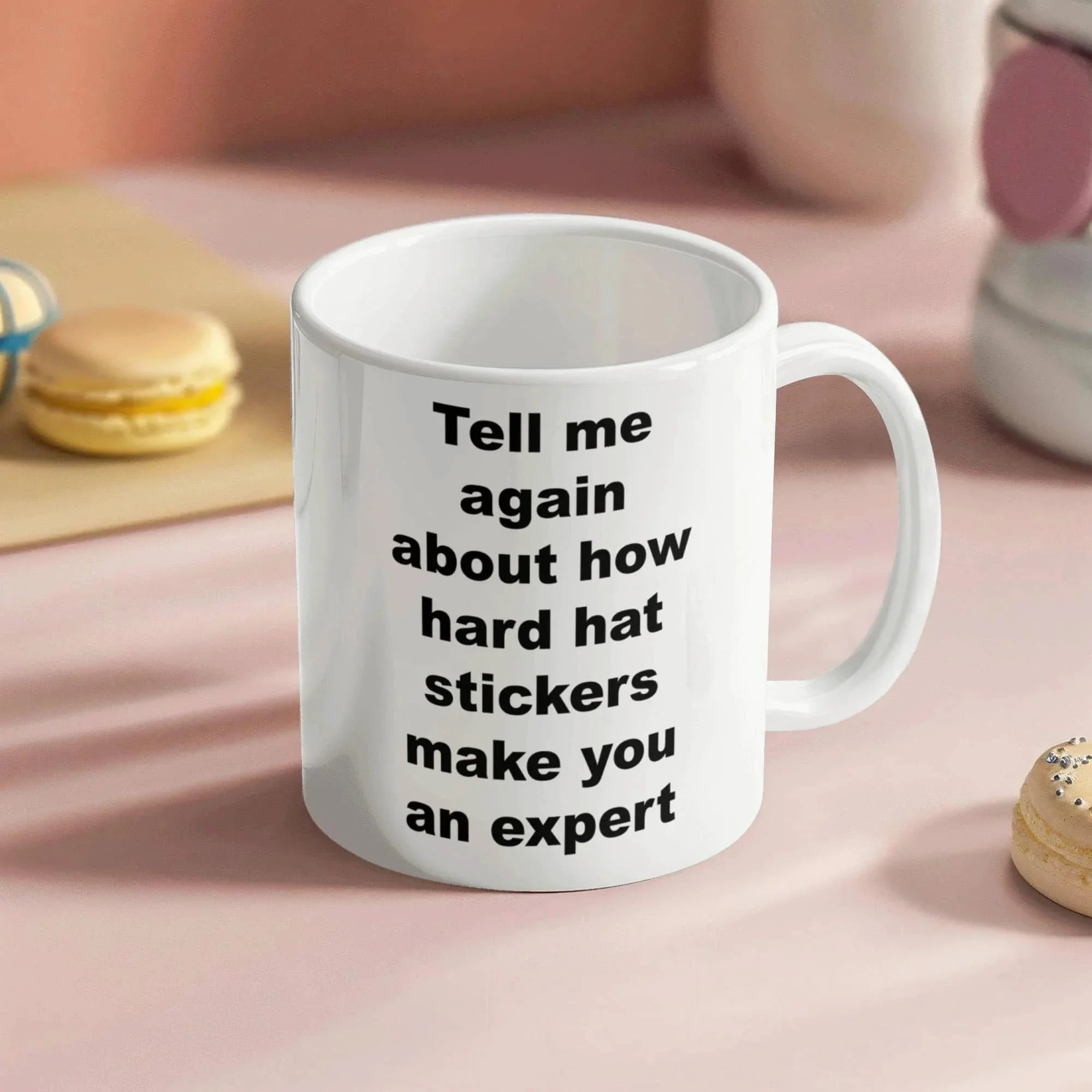 Tell Me Again How Hard Hat Stickers Make You an Expert – Funny Sarcastic Ceramic Coffee Mug